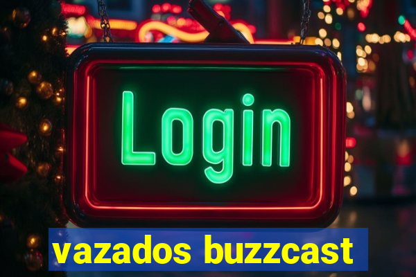 vazados buzzcast